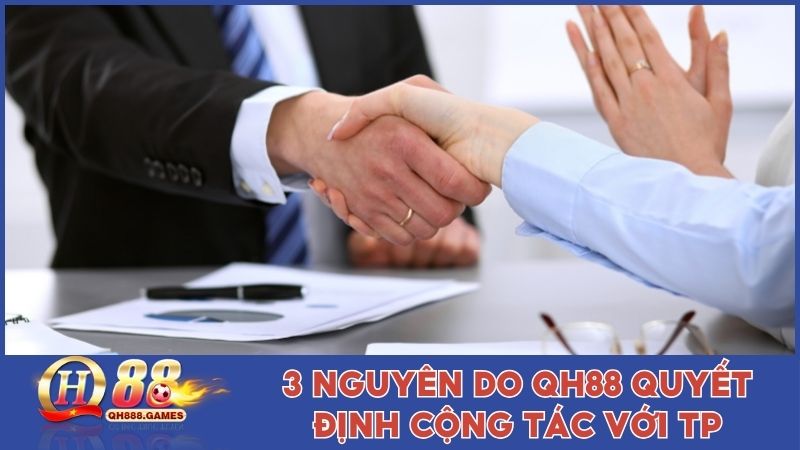 3 nguyên do QH88 quyết định cộng tác với TP